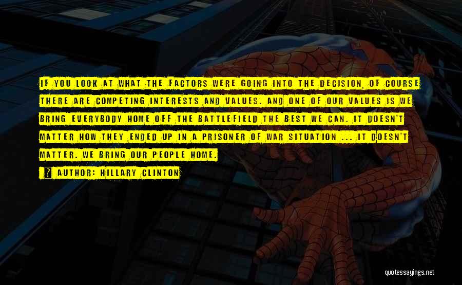 Hillary Clinton Quotes: If You Look At What The Factors Were Going Into The Decision, Of Course There Are Competing Interests And Values.