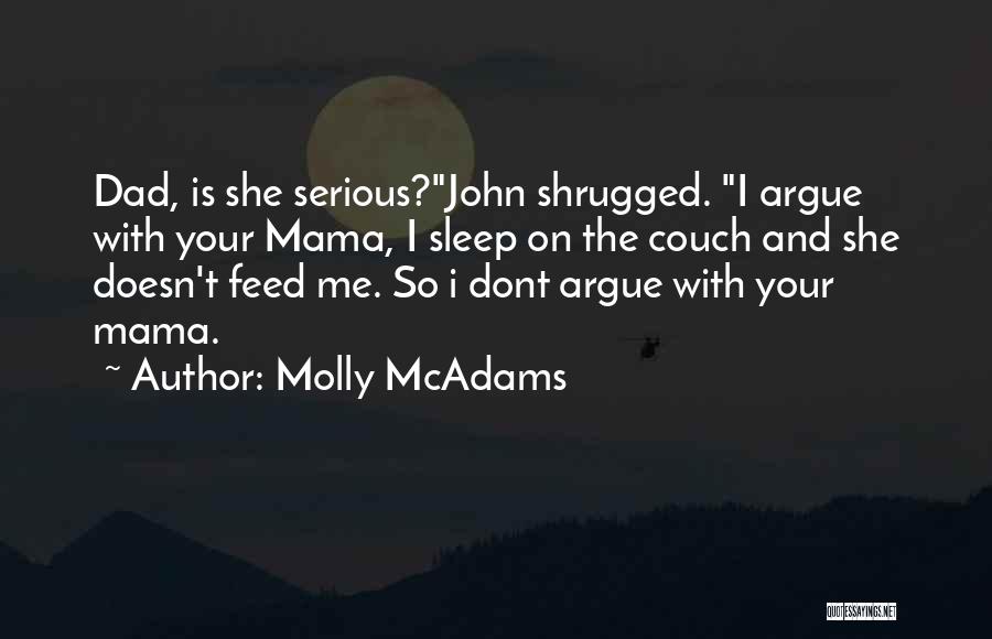 Molly McAdams Quotes: Dad, Is She Serious?john Shrugged. I Argue With Your Mama, I Sleep On The Couch And She Doesn't Feed Me.