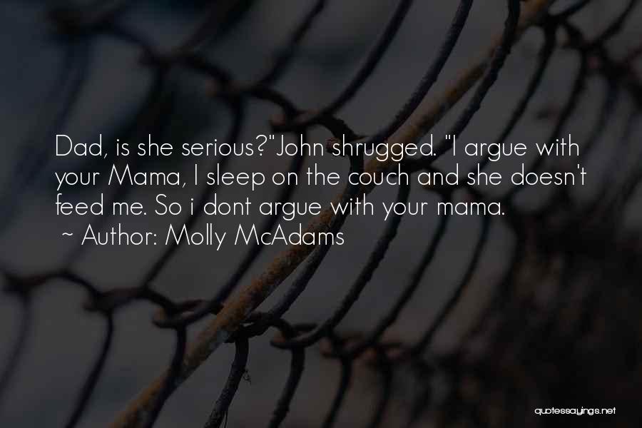 Molly McAdams Quotes: Dad, Is She Serious?john Shrugged. I Argue With Your Mama, I Sleep On The Couch And She Doesn't Feed Me.