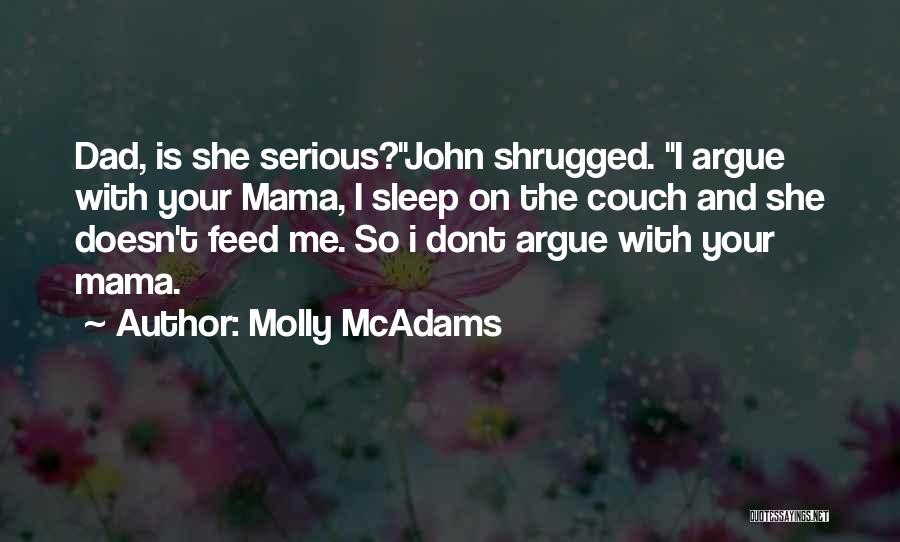 Molly McAdams Quotes: Dad, Is She Serious?john Shrugged. I Argue With Your Mama, I Sleep On The Couch And She Doesn't Feed Me.