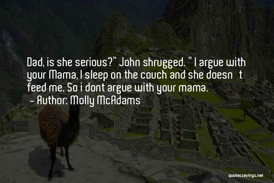 Molly McAdams Quotes: Dad, Is She Serious?john Shrugged. I Argue With Your Mama, I Sleep On The Couch And She Doesn't Feed Me.