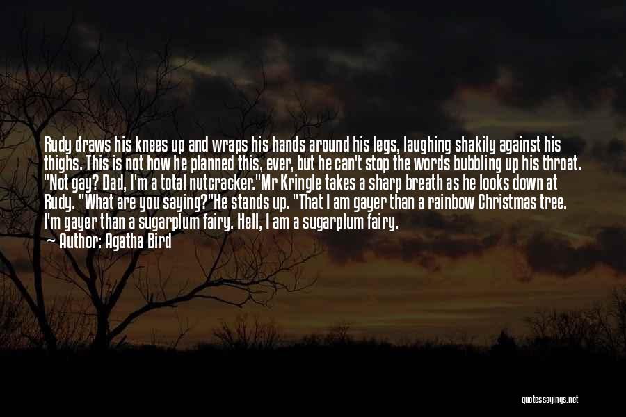 Agatha Bird Quotes: Rudy Draws His Knees Up And Wraps His Hands Around His Legs, Laughing Shakily Against His Thighs. This Is Not