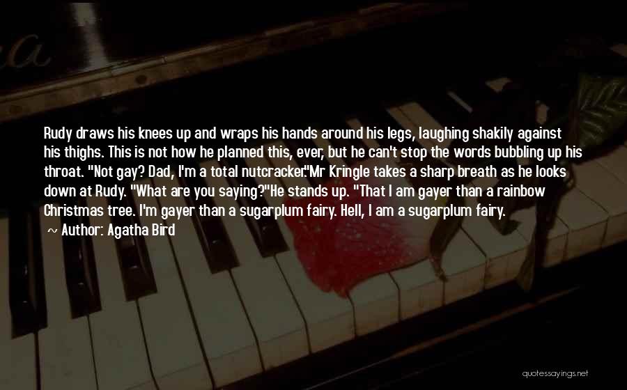 Agatha Bird Quotes: Rudy Draws His Knees Up And Wraps His Hands Around His Legs, Laughing Shakily Against His Thighs. This Is Not