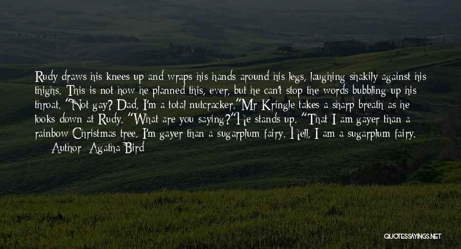 Agatha Bird Quotes: Rudy Draws His Knees Up And Wraps His Hands Around His Legs, Laughing Shakily Against His Thighs. This Is Not