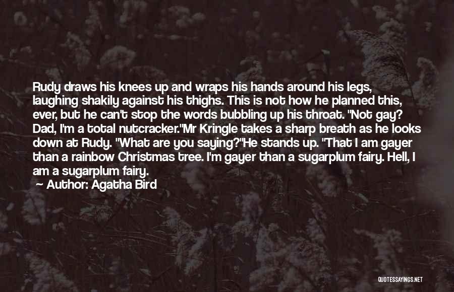 Agatha Bird Quotes: Rudy Draws His Knees Up And Wraps His Hands Around His Legs, Laughing Shakily Against His Thighs. This Is Not