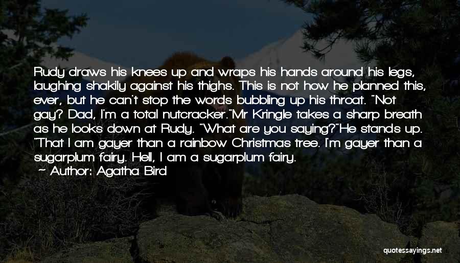 Agatha Bird Quotes: Rudy Draws His Knees Up And Wraps His Hands Around His Legs, Laughing Shakily Against His Thighs. This Is Not