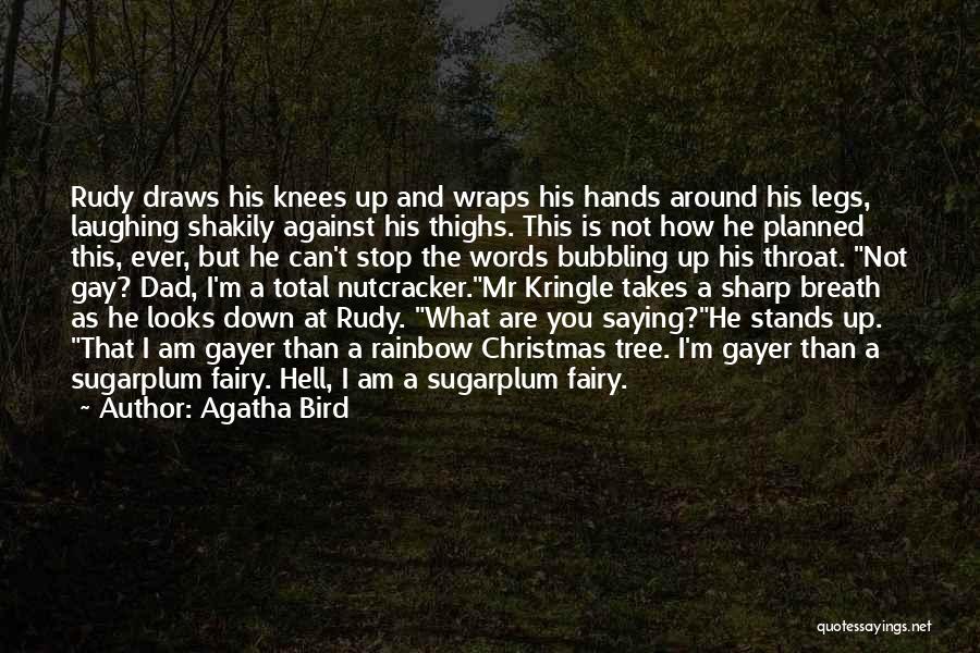 Agatha Bird Quotes: Rudy Draws His Knees Up And Wraps His Hands Around His Legs, Laughing Shakily Against His Thighs. This Is Not