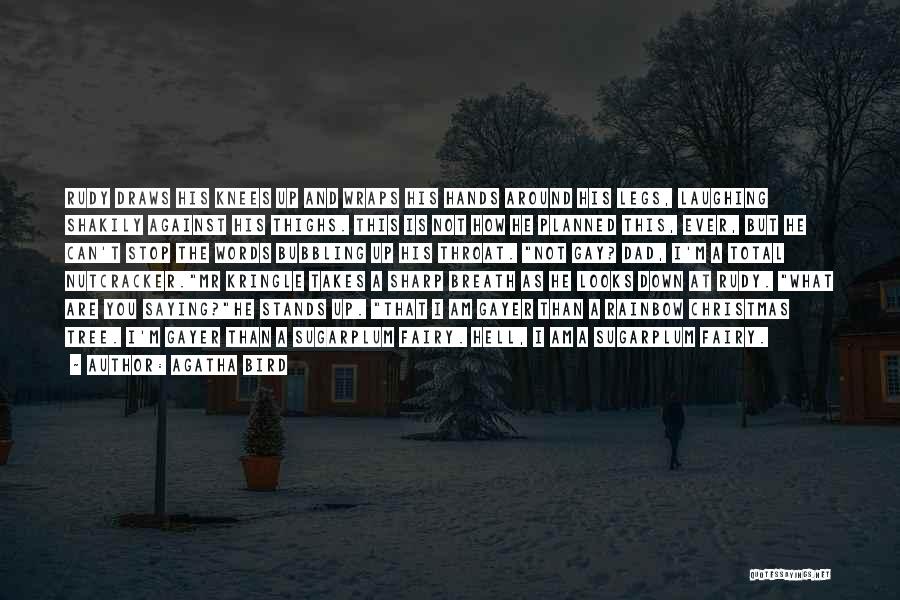 Agatha Bird Quotes: Rudy Draws His Knees Up And Wraps His Hands Around His Legs, Laughing Shakily Against His Thighs. This Is Not