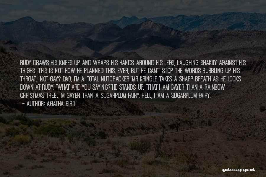 Agatha Bird Quotes: Rudy Draws His Knees Up And Wraps His Hands Around His Legs, Laughing Shakily Against His Thighs. This Is Not