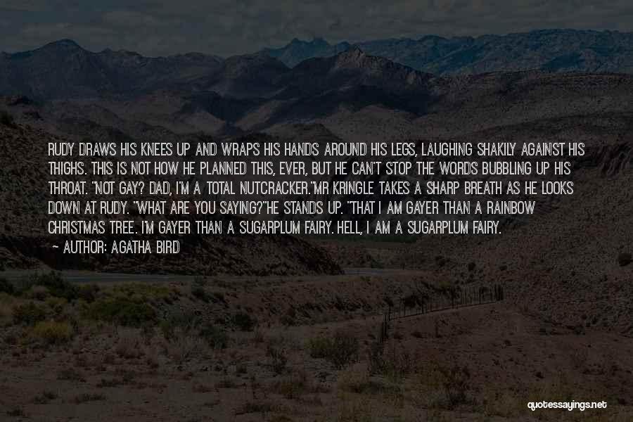 Agatha Bird Quotes: Rudy Draws His Knees Up And Wraps His Hands Around His Legs, Laughing Shakily Against His Thighs. This Is Not