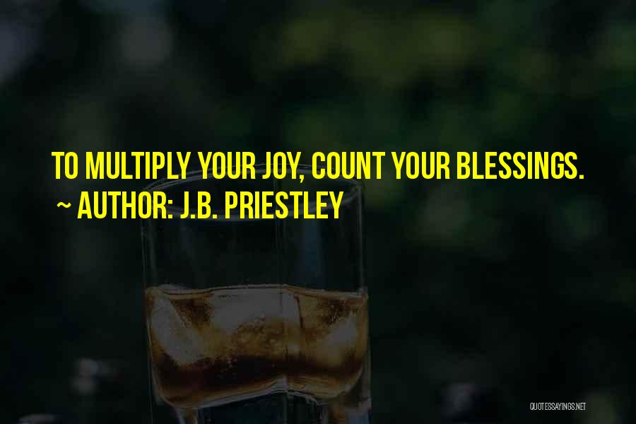 J.B. Priestley Quotes: To Multiply Your Joy, Count Your Blessings.