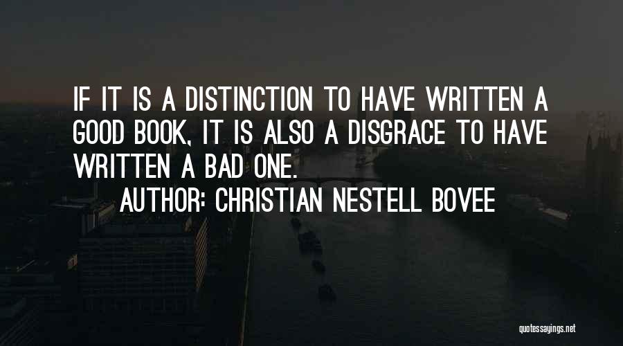 Christian Nestell Bovee Quotes: If It Is A Distinction To Have Written A Good Book, It Is Also A Disgrace To Have Written A