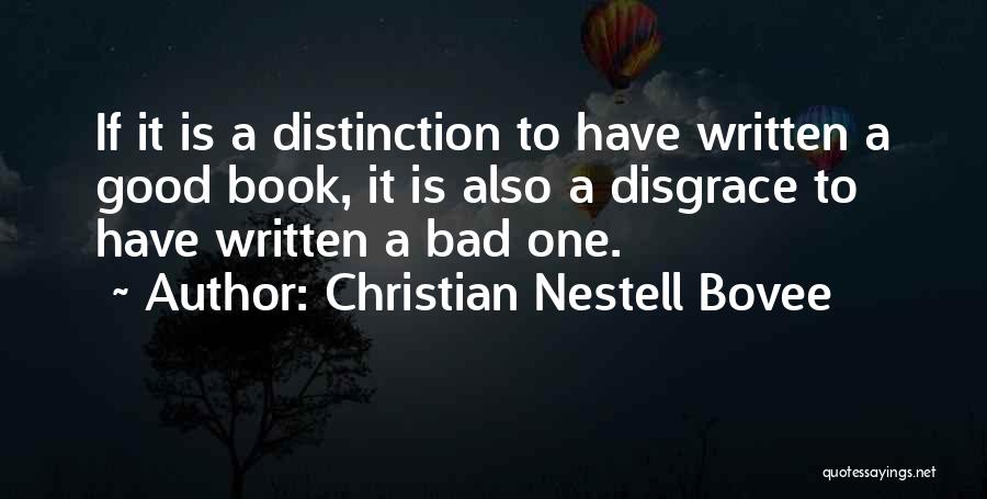 Christian Nestell Bovee Quotes: If It Is A Distinction To Have Written A Good Book, It Is Also A Disgrace To Have Written A