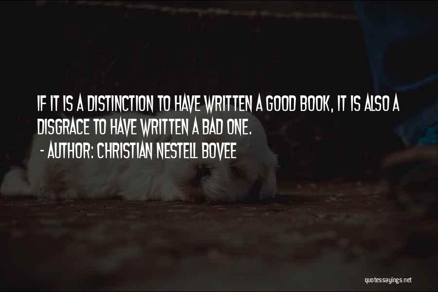 Christian Nestell Bovee Quotes: If It Is A Distinction To Have Written A Good Book, It Is Also A Disgrace To Have Written A