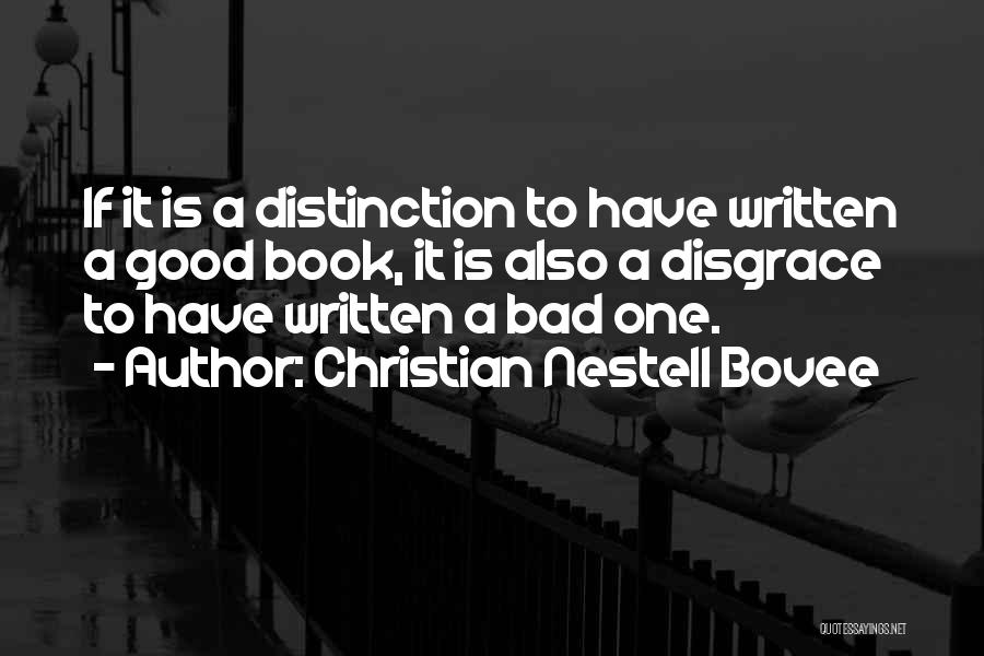 Christian Nestell Bovee Quotes: If It Is A Distinction To Have Written A Good Book, It Is Also A Disgrace To Have Written A