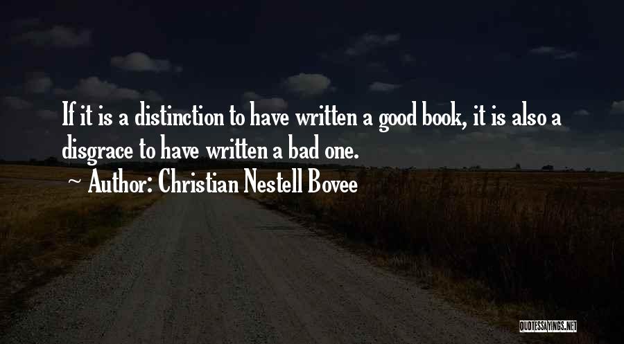 Christian Nestell Bovee Quotes: If It Is A Distinction To Have Written A Good Book, It Is Also A Disgrace To Have Written A