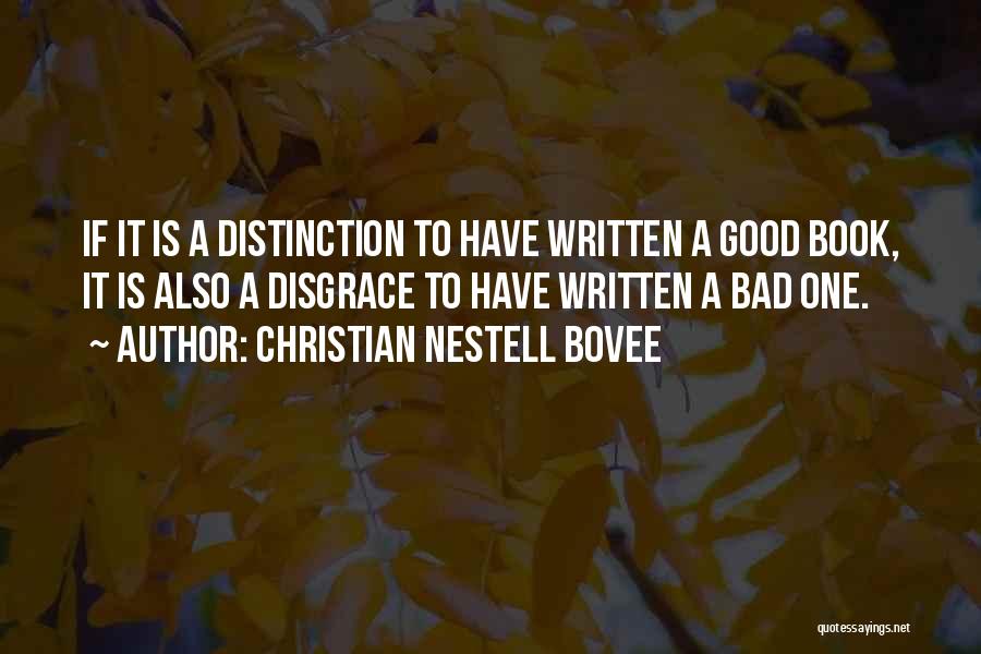 Christian Nestell Bovee Quotes: If It Is A Distinction To Have Written A Good Book, It Is Also A Disgrace To Have Written A