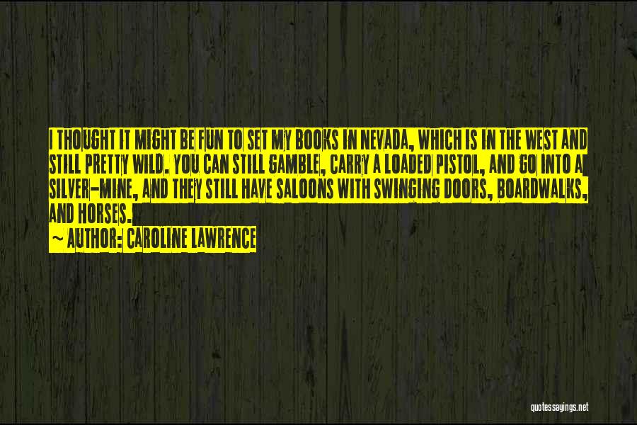 Caroline Lawrence Quotes: I Thought It Might Be Fun To Set My Books In Nevada, Which Is In The West And Still Pretty