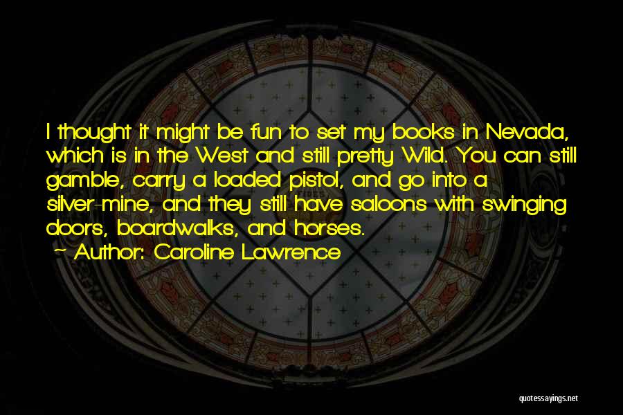 Caroline Lawrence Quotes: I Thought It Might Be Fun To Set My Books In Nevada, Which Is In The West And Still Pretty