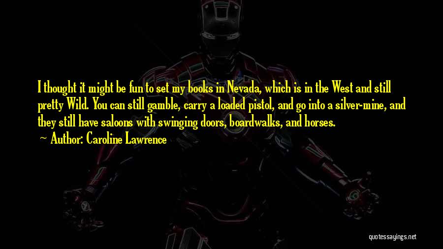 Caroline Lawrence Quotes: I Thought It Might Be Fun To Set My Books In Nevada, Which Is In The West And Still Pretty