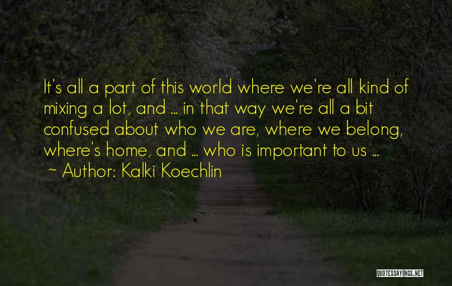 Kalki Koechlin Quotes: It's All A Part Of This World Where We're All Kind Of Mixing A Lot, And ... In That Way