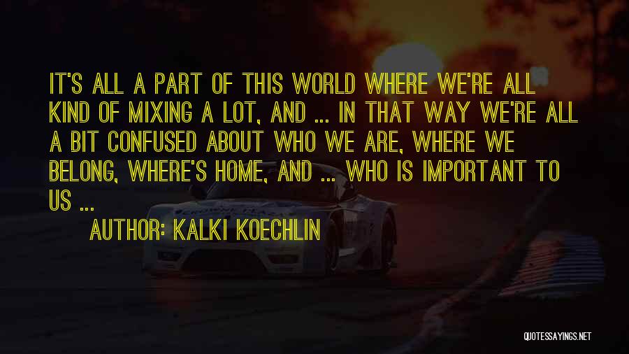 Kalki Koechlin Quotes: It's All A Part Of This World Where We're All Kind Of Mixing A Lot, And ... In That Way