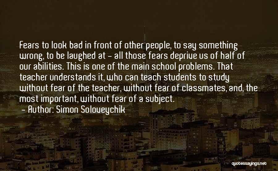 Simon Soloveychik Quotes: Fears To Look Bad In Front Of Other People, To Say Something Wrong, To Be Laughed At - All Those