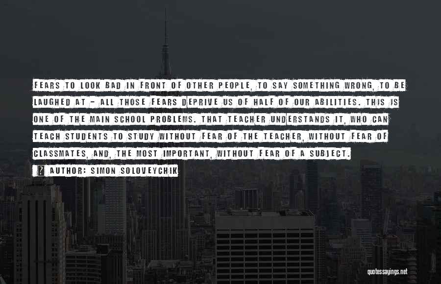 Simon Soloveychik Quotes: Fears To Look Bad In Front Of Other People, To Say Something Wrong, To Be Laughed At - All Those