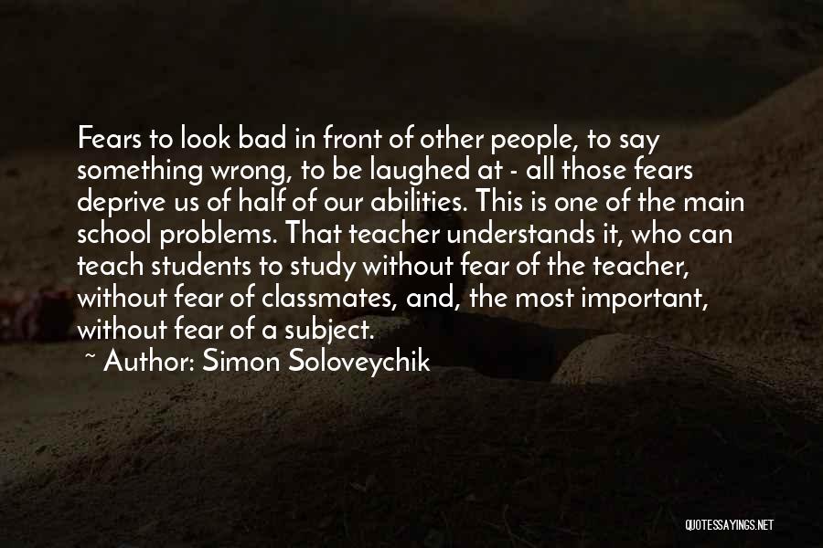 Simon Soloveychik Quotes: Fears To Look Bad In Front Of Other People, To Say Something Wrong, To Be Laughed At - All Those