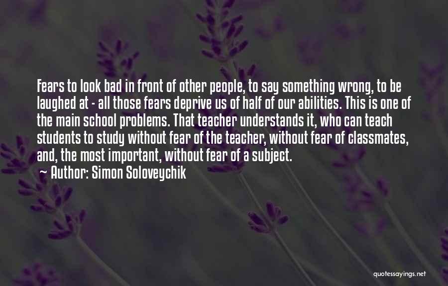 Simon Soloveychik Quotes: Fears To Look Bad In Front Of Other People, To Say Something Wrong, To Be Laughed At - All Those