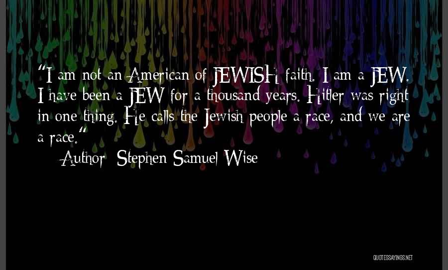 Stephen Samuel Wise Quotes: I Am Not An American Of Jewish Faith. I Am A Jew. I Have Been A Jew For A Thousand