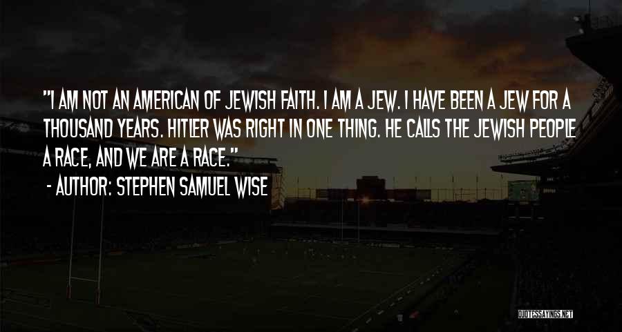 Stephen Samuel Wise Quotes: I Am Not An American Of Jewish Faith. I Am A Jew. I Have Been A Jew For A Thousand