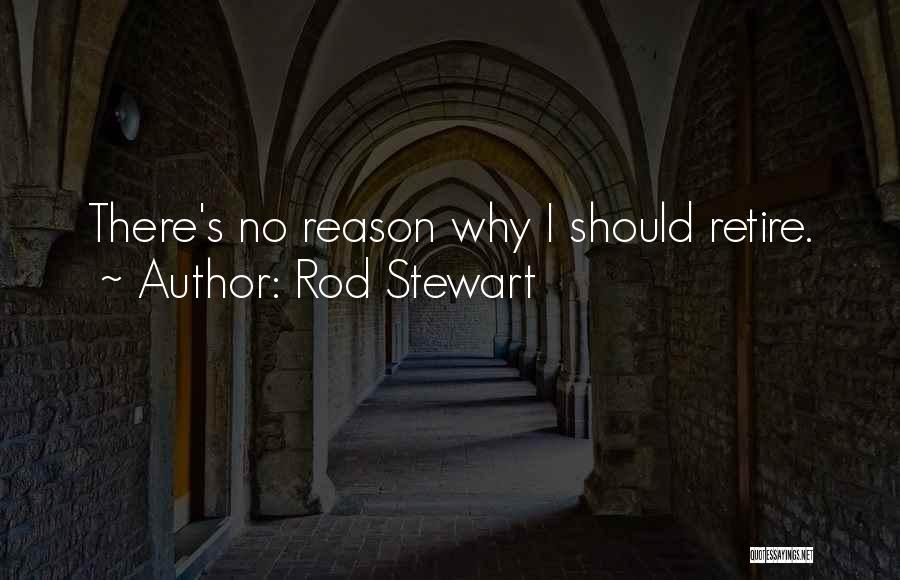 Rod Stewart Quotes: There's No Reason Why I Should Retire.