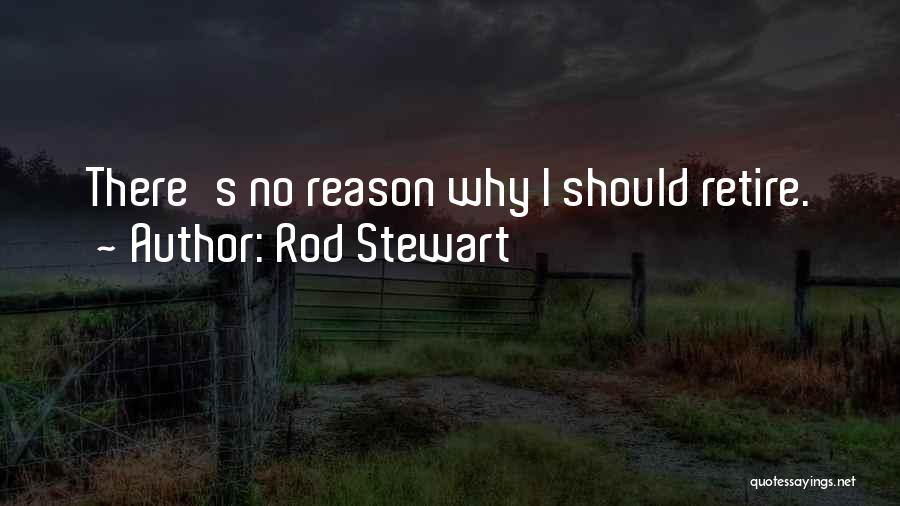 Rod Stewart Quotes: There's No Reason Why I Should Retire.