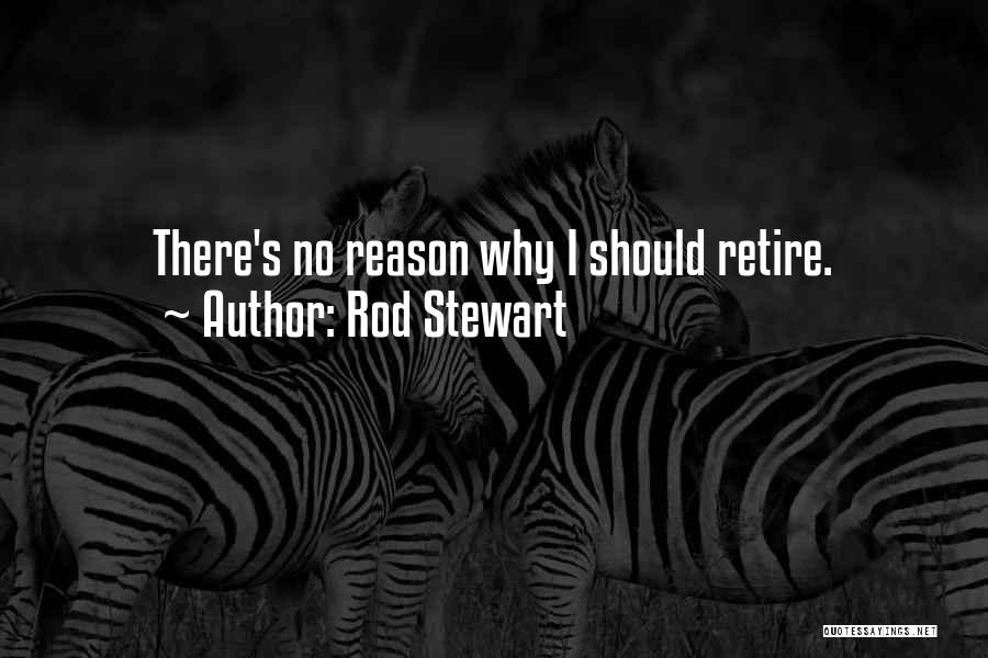 Rod Stewart Quotes: There's No Reason Why I Should Retire.