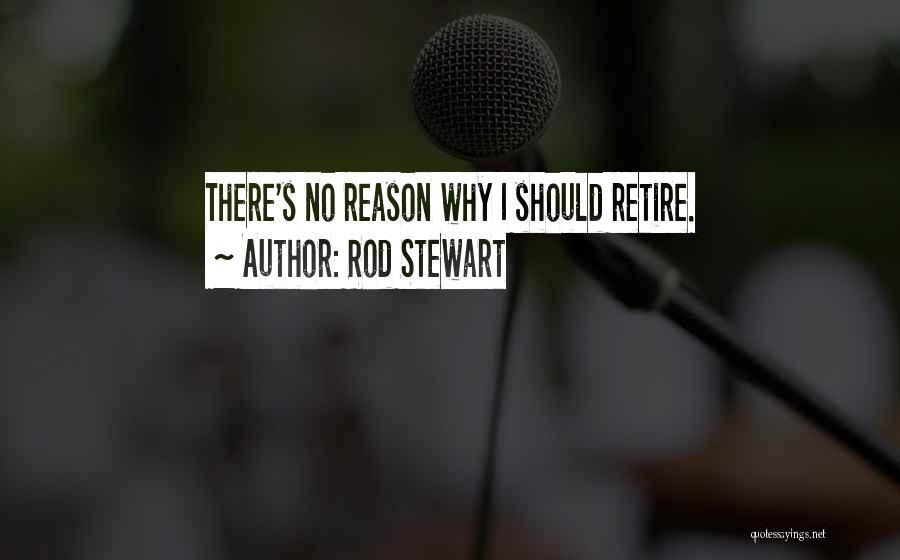 Rod Stewart Quotes: There's No Reason Why I Should Retire.