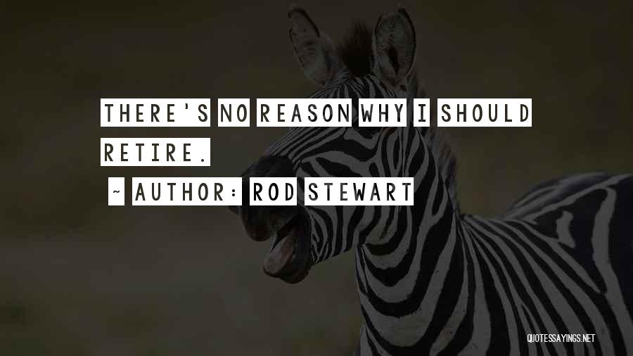 Rod Stewart Quotes: There's No Reason Why I Should Retire.