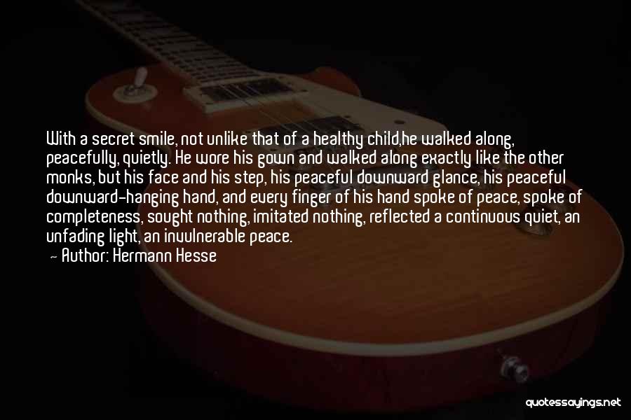 Hermann Hesse Quotes: With A Secret Smile, Not Unlike That Of A Healthy Child,he Walked Along, Peacefully, Quietly. He Wore His Gown And