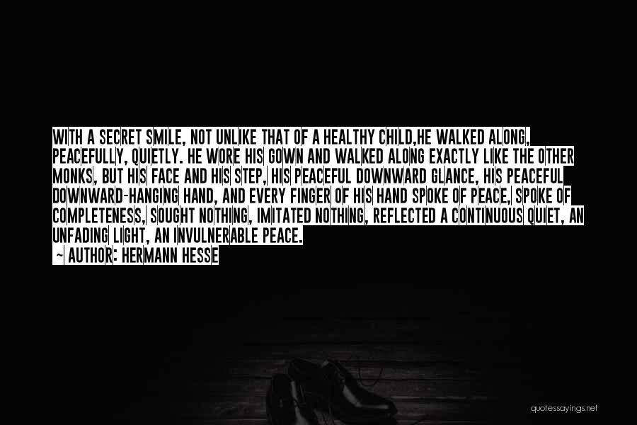 Hermann Hesse Quotes: With A Secret Smile, Not Unlike That Of A Healthy Child,he Walked Along, Peacefully, Quietly. He Wore His Gown And