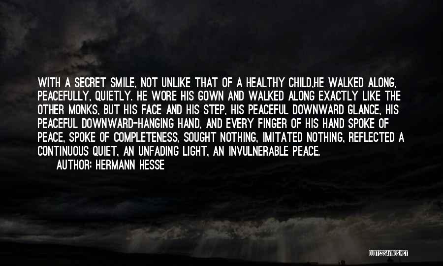 Hermann Hesse Quotes: With A Secret Smile, Not Unlike That Of A Healthy Child,he Walked Along, Peacefully, Quietly. He Wore His Gown And