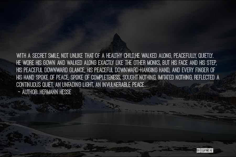 Hermann Hesse Quotes: With A Secret Smile, Not Unlike That Of A Healthy Child,he Walked Along, Peacefully, Quietly. He Wore His Gown And