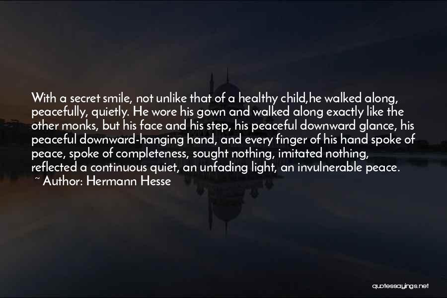Hermann Hesse Quotes: With A Secret Smile, Not Unlike That Of A Healthy Child,he Walked Along, Peacefully, Quietly. He Wore His Gown And