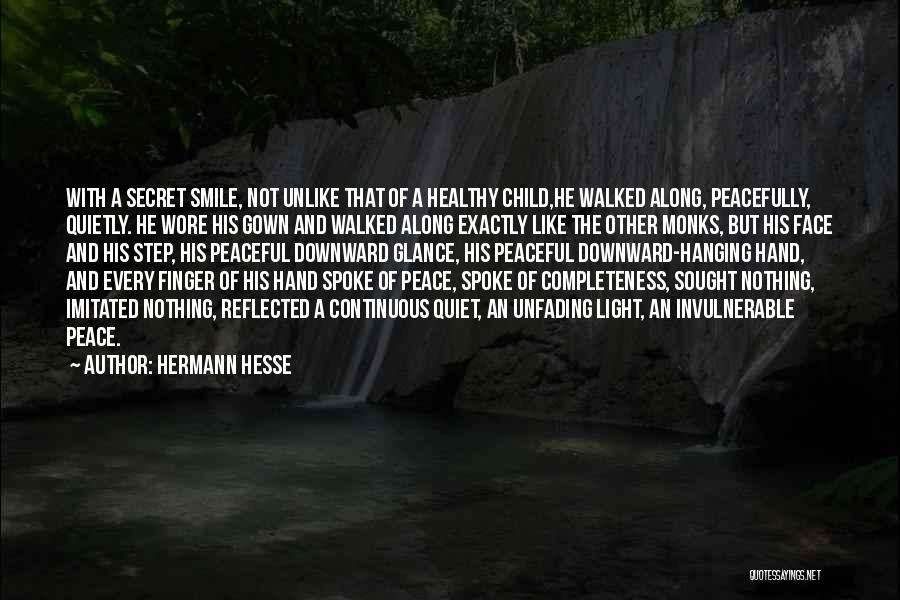Hermann Hesse Quotes: With A Secret Smile, Not Unlike That Of A Healthy Child,he Walked Along, Peacefully, Quietly. He Wore His Gown And
