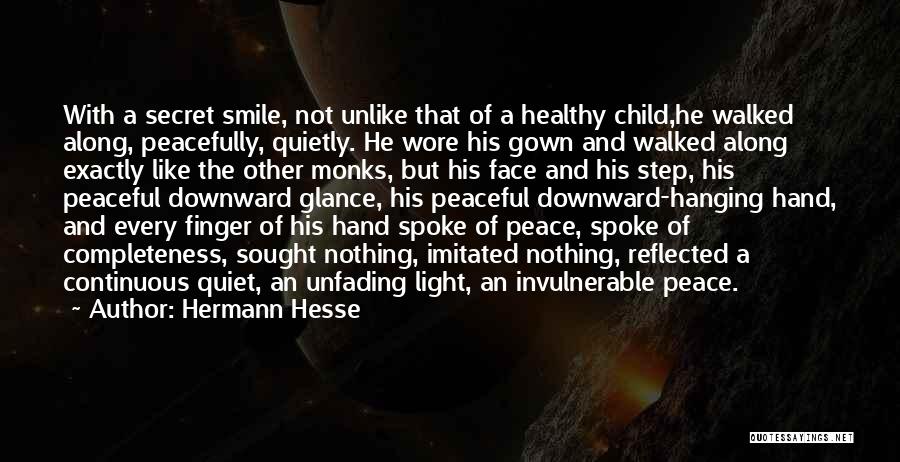 Hermann Hesse Quotes: With A Secret Smile, Not Unlike That Of A Healthy Child,he Walked Along, Peacefully, Quietly. He Wore His Gown And