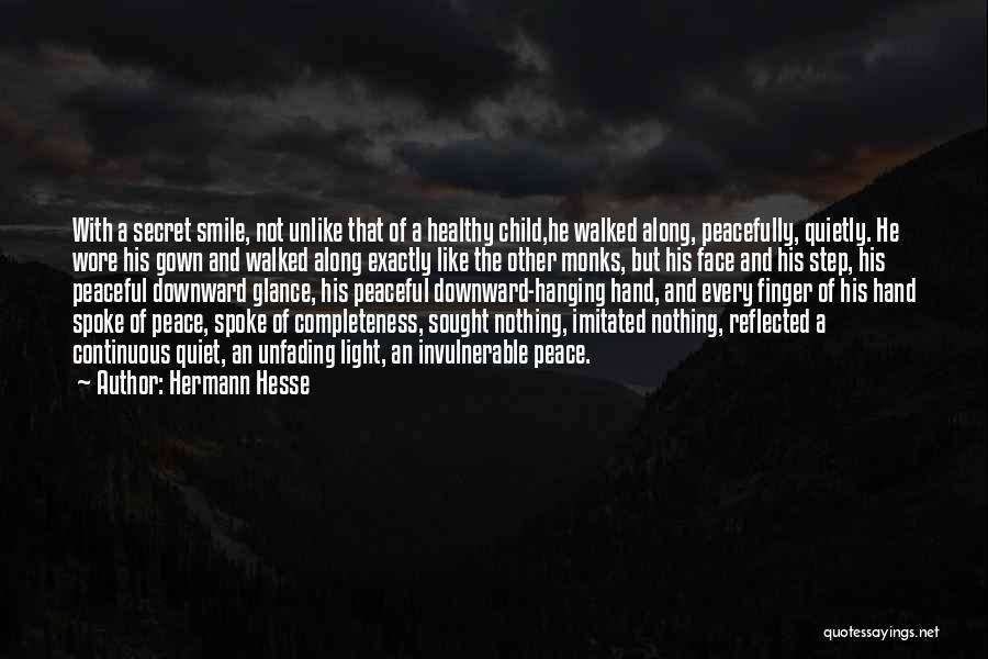Hermann Hesse Quotes: With A Secret Smile, Not Unlike That Of A Healthy Child,he Walked Along, Peacefully, Quietly. He Wore His Gown And