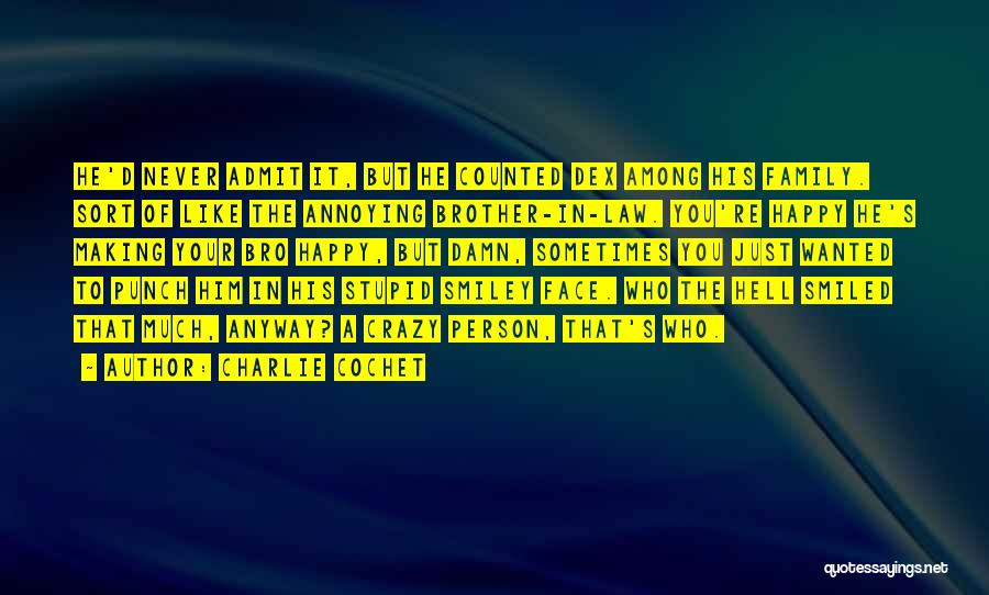 Charlie Cochet Quotes: He'd Never Admit It, But He Counted Dex Among His Family. Sort Of Like The Annoying Brother-in-law. You're Happy He's