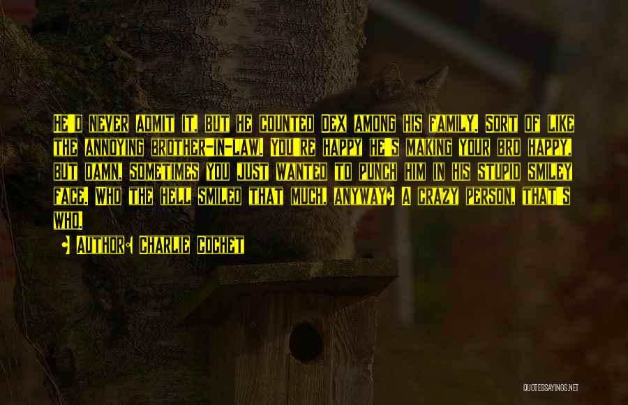 Charlie Cochet Quotes: He'd Never Admit It, But He Counted Dex Among His Family. Sort Of Like The Annoying Brother-in-law. You're Happy He's