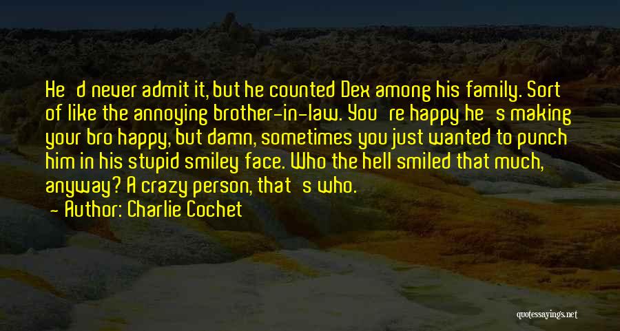 Charlie Cochet Quotes: He'd Never Admit It, But He Counted Dex Among His Family. Sort Of Like The Annoying Brother-in-law. You're Happy He's