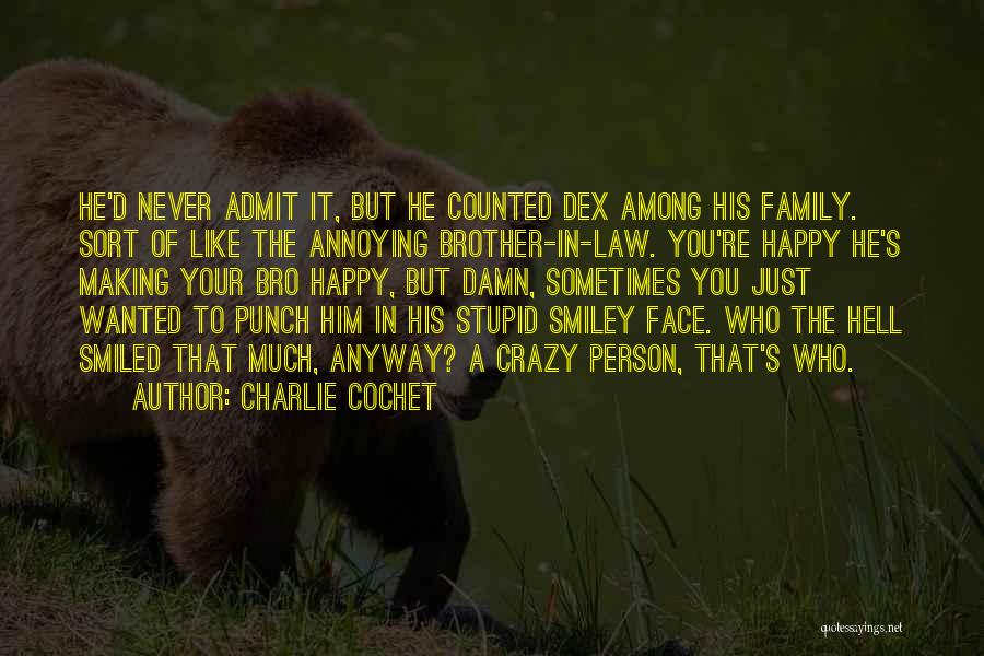 Charlie Cochet Quotes: He'd Never Admit It, But He Counted Dex Among His Family. Sort Of Like The Annoying Brother-in-law. You're Happy He's