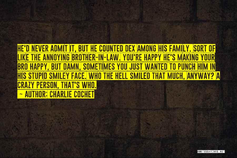 Charlie Cochet Quotes: He'd Never Admit It, But He Counted Dex Among His Family. Sort Of Like The Annoying Brother-in-law. You're Happy He's